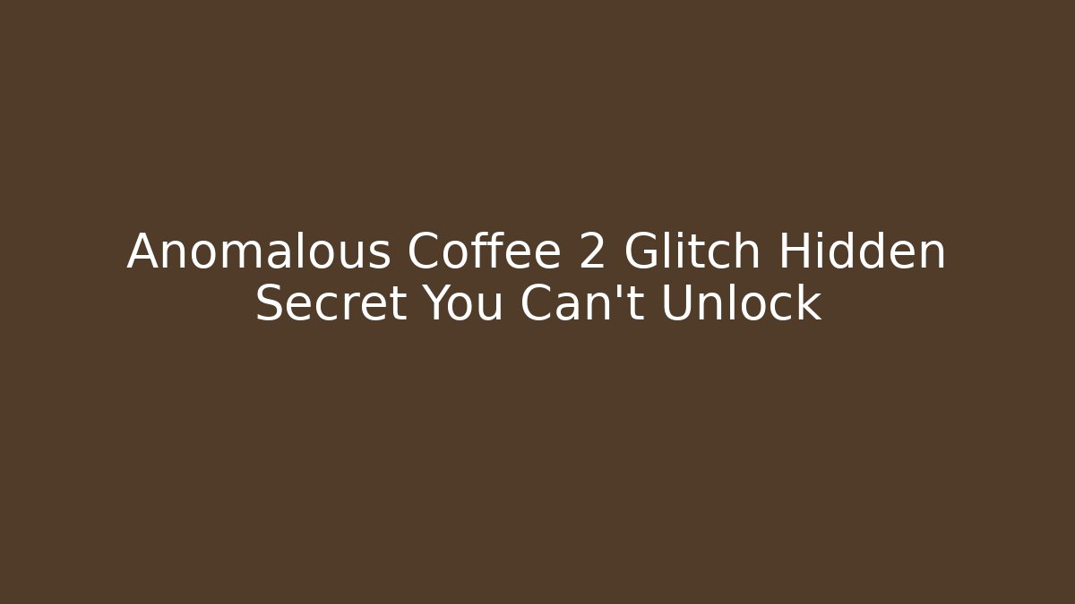 Anomalous Coffee 2 Glitch Hidden Secret You Can't Unlock
