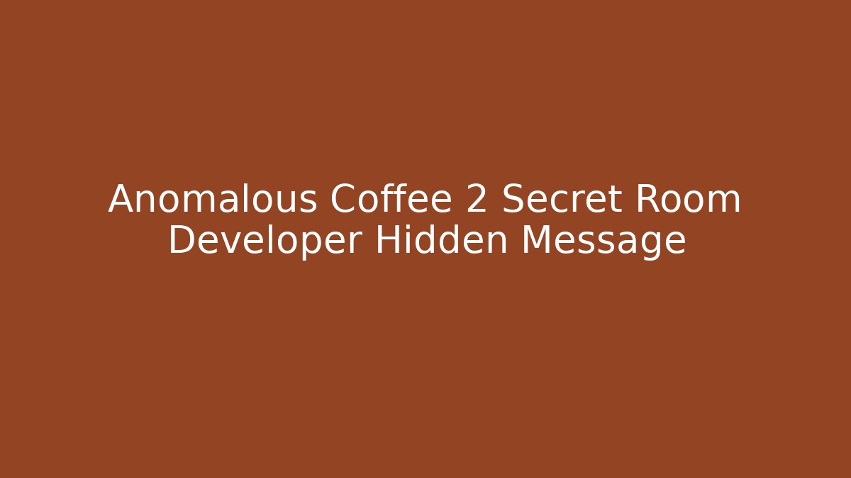 Anomalous Coffee 2 Secret Room Developer Hidden Message
