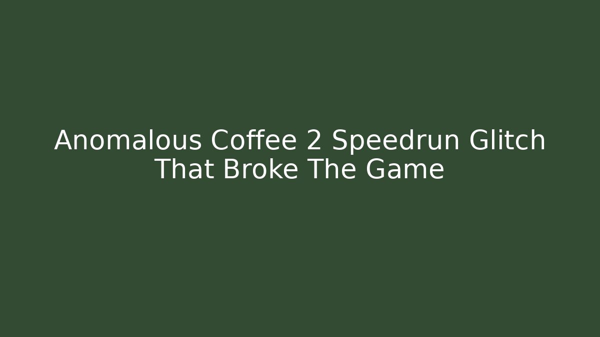Anomalous Coffee 2 Speedrun Glitch That Broke The Game - Create More Assets