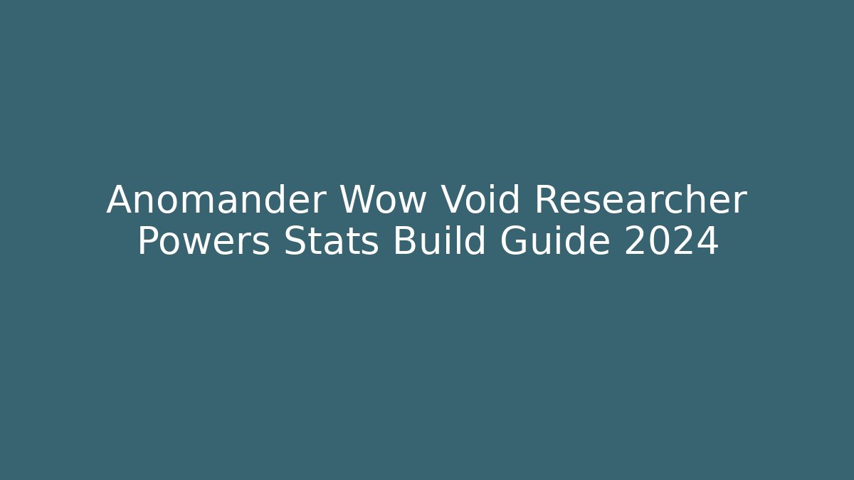 Anomander Wow Void Researcher Powers Stats Build Guide 2024