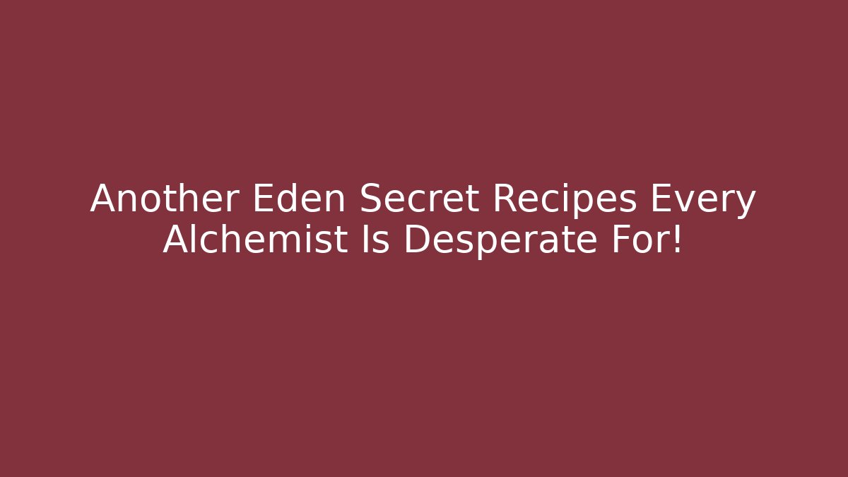 Another Eden Secret Recipes Every Alchemist Is Desperate For!