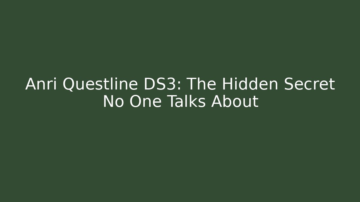 Anri Questline DS3: The Hidden Secret No One Talks About