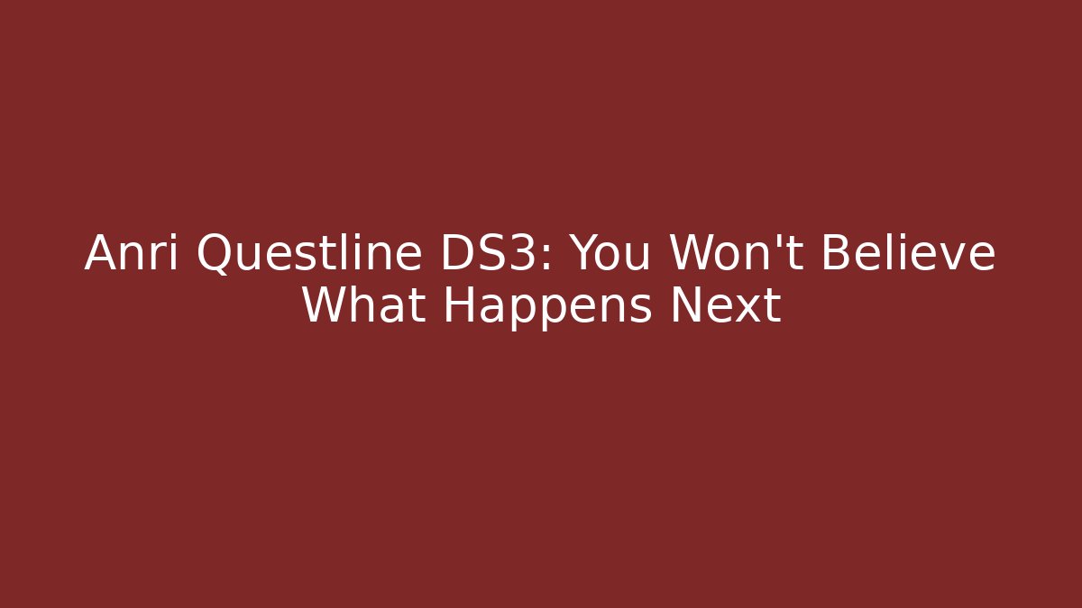 Anri Questline DS3: You Won't Believe What Happens Next