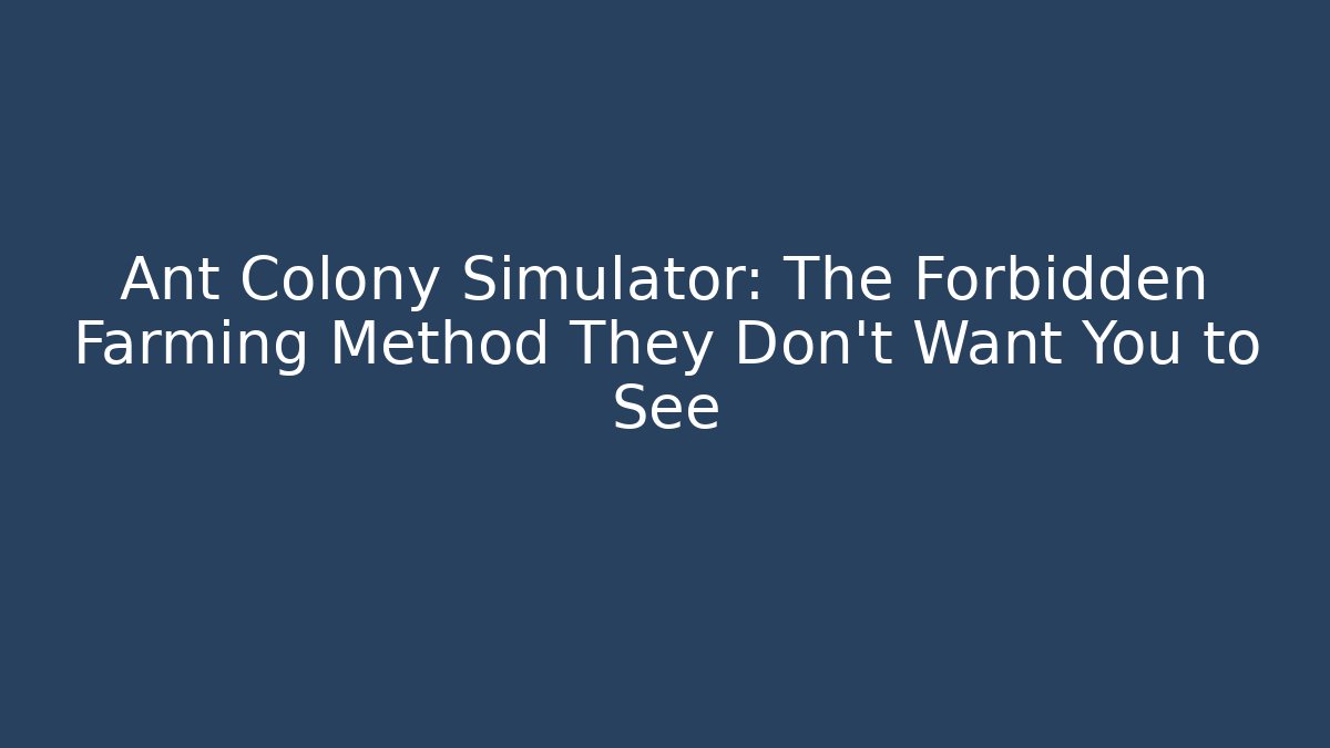 Ant Colony Simulator: The Forbidden Farming Method They Don't Want You to See