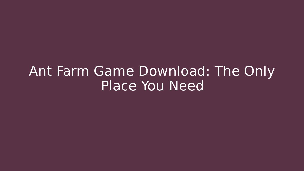 Ant Farm Game Download: The Only Place You Need