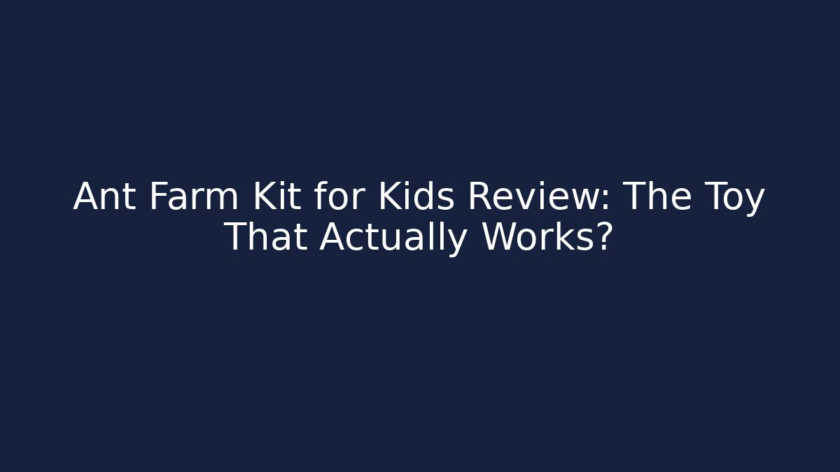 Ant Farm Kit for Kids Review: The Toy That Actually Works?