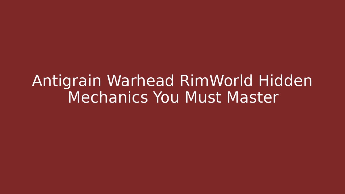 Antigrain Warhead RimWorld Hidden Mechanics You Must Master
