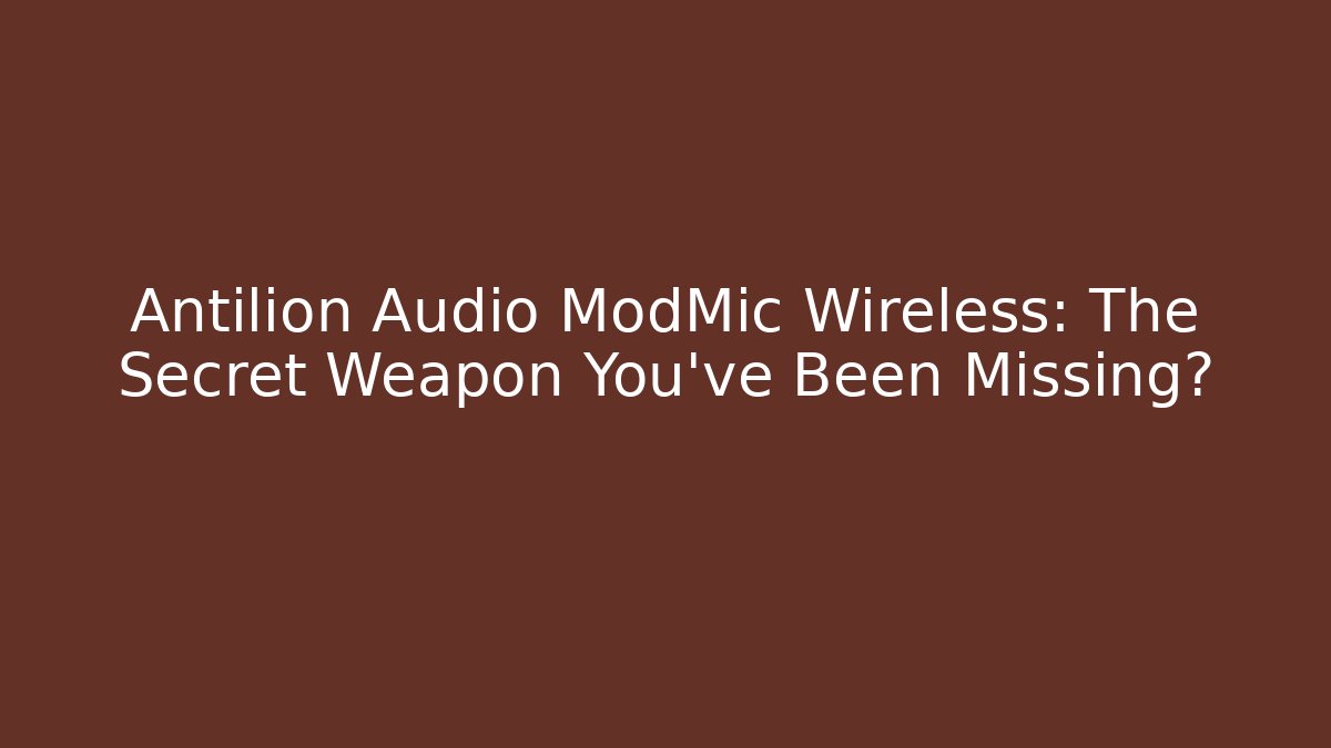 Antilion Audio ModMic Wireless: The Secret Weapon You've Been Missing? - Create More Assets
