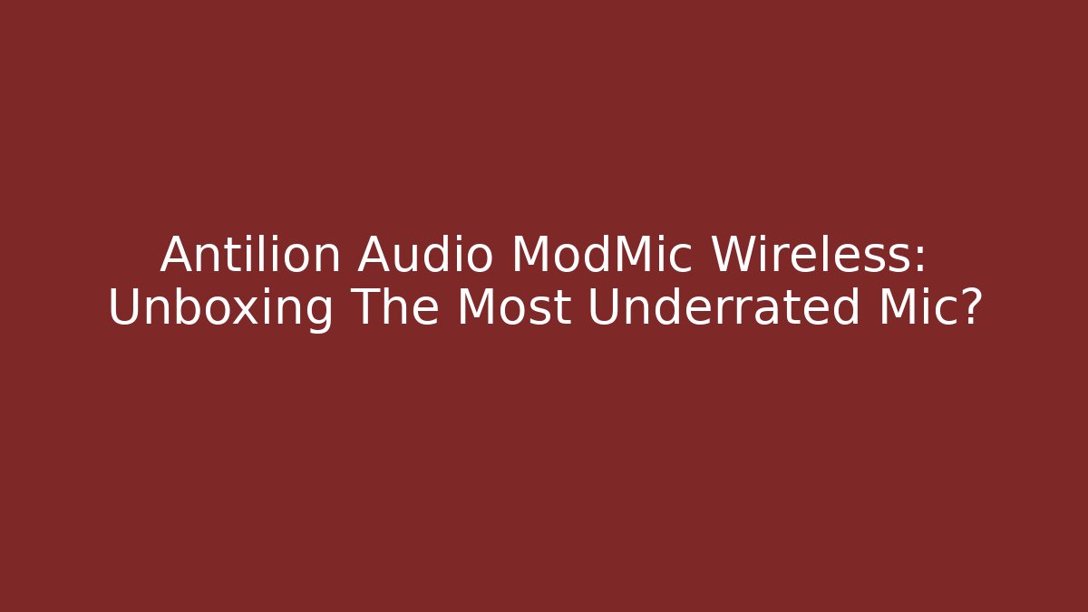 Antilion Audio ModMic Wireless: Unboxing The Most Underrated Mic?