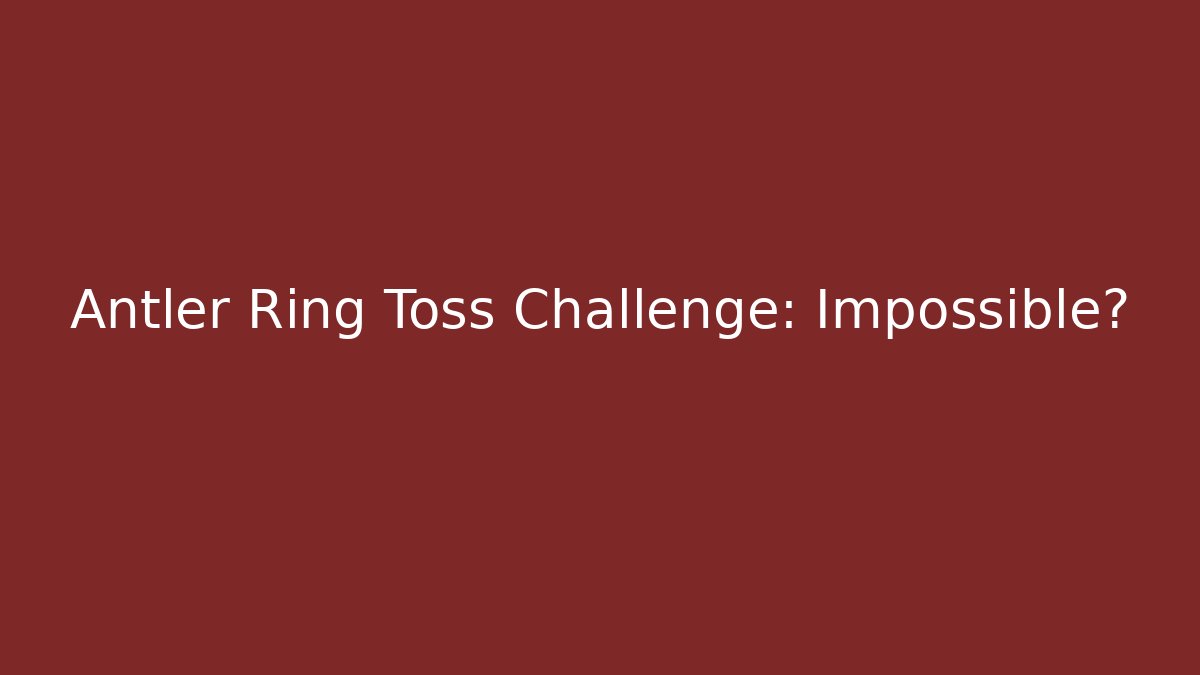 Antler Ring Toss Challenge: Impossible? - Create More Assets