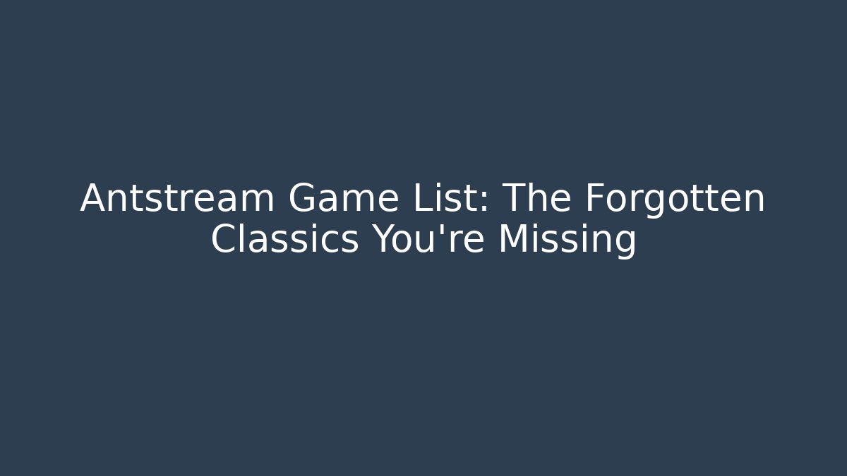 Antstream Game List: The Forgotten Classics You’re Missing - Create More Assets