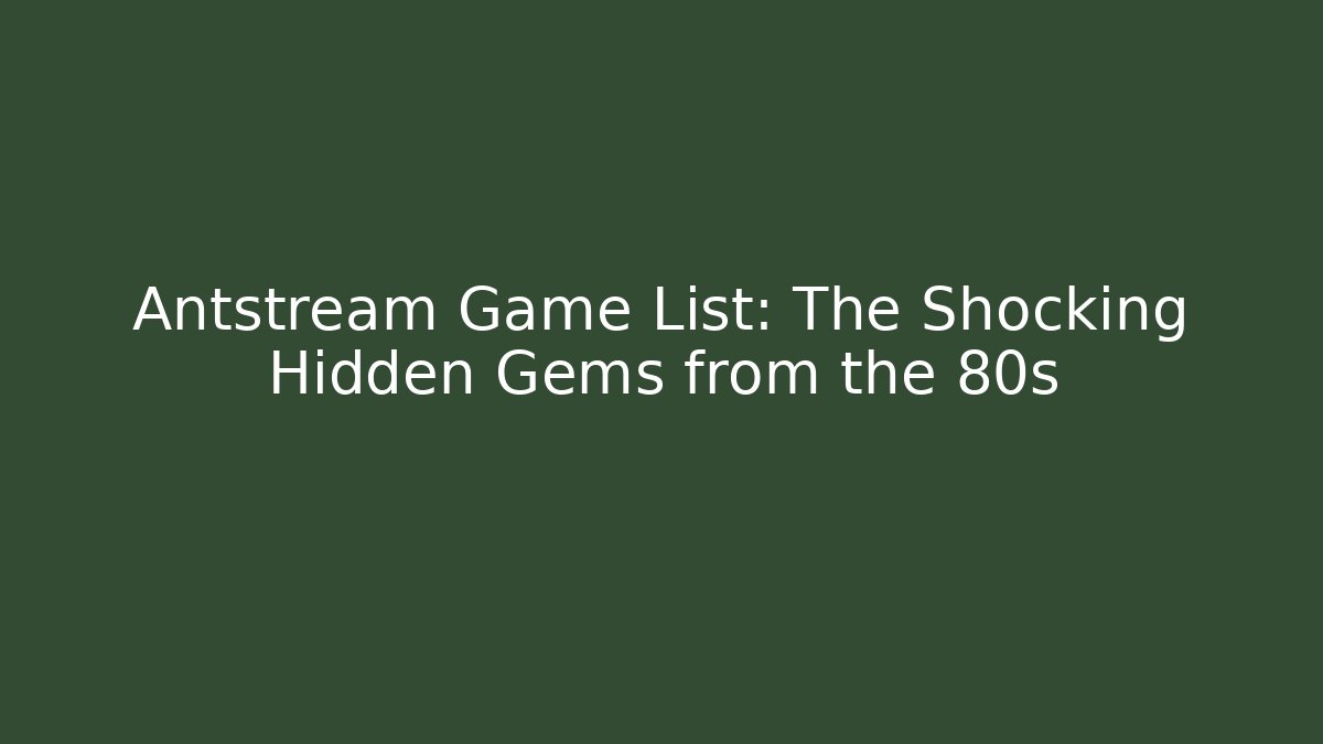 Antstream Game List: The Shocking Hidden Gems from the 80s