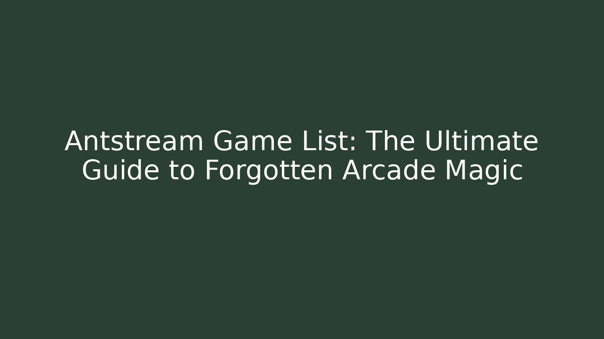 Antstream Game List: The Ultimate Guide to Forgotten Arcade Magic