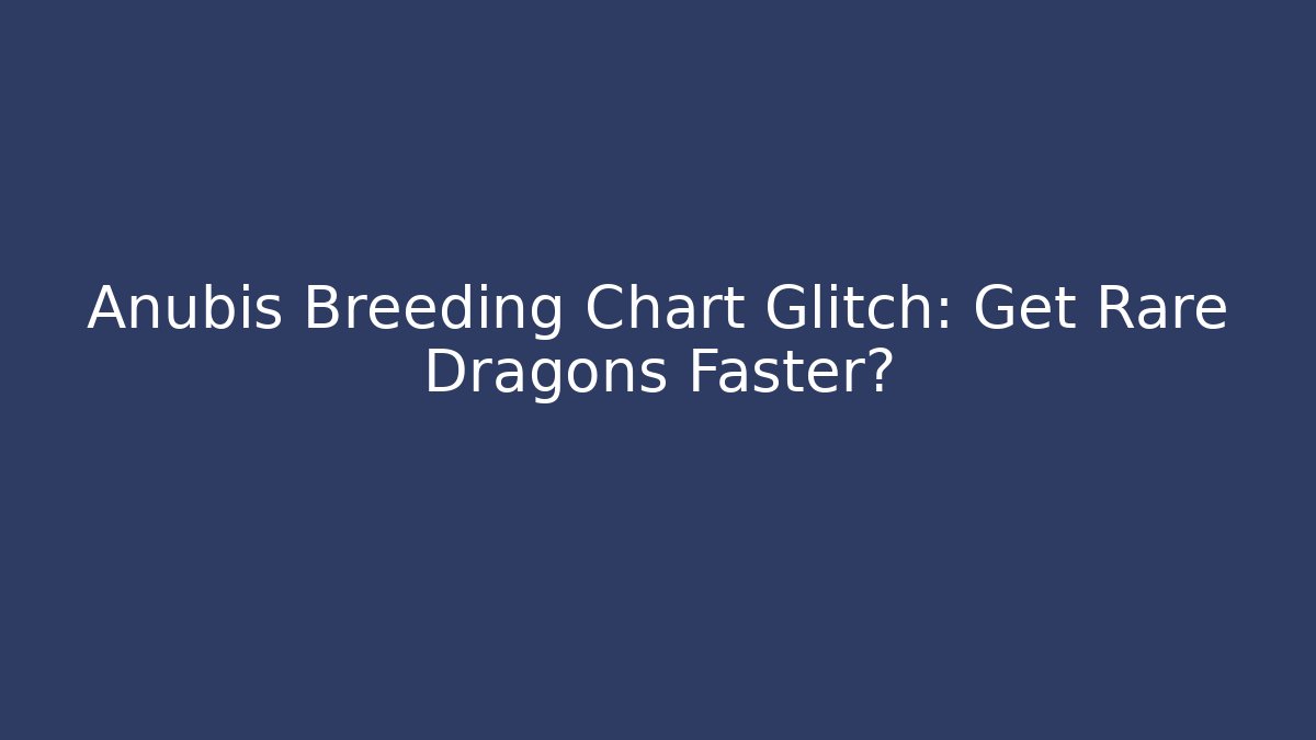 Anubis Breeding Chart Glitch: Get Rare Dragons Faster?
