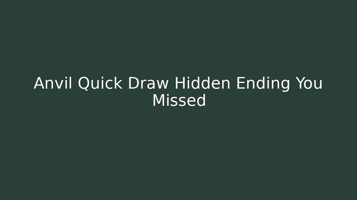 Anvil Quick Draw Hidden Ending You Missed - Create More Assets