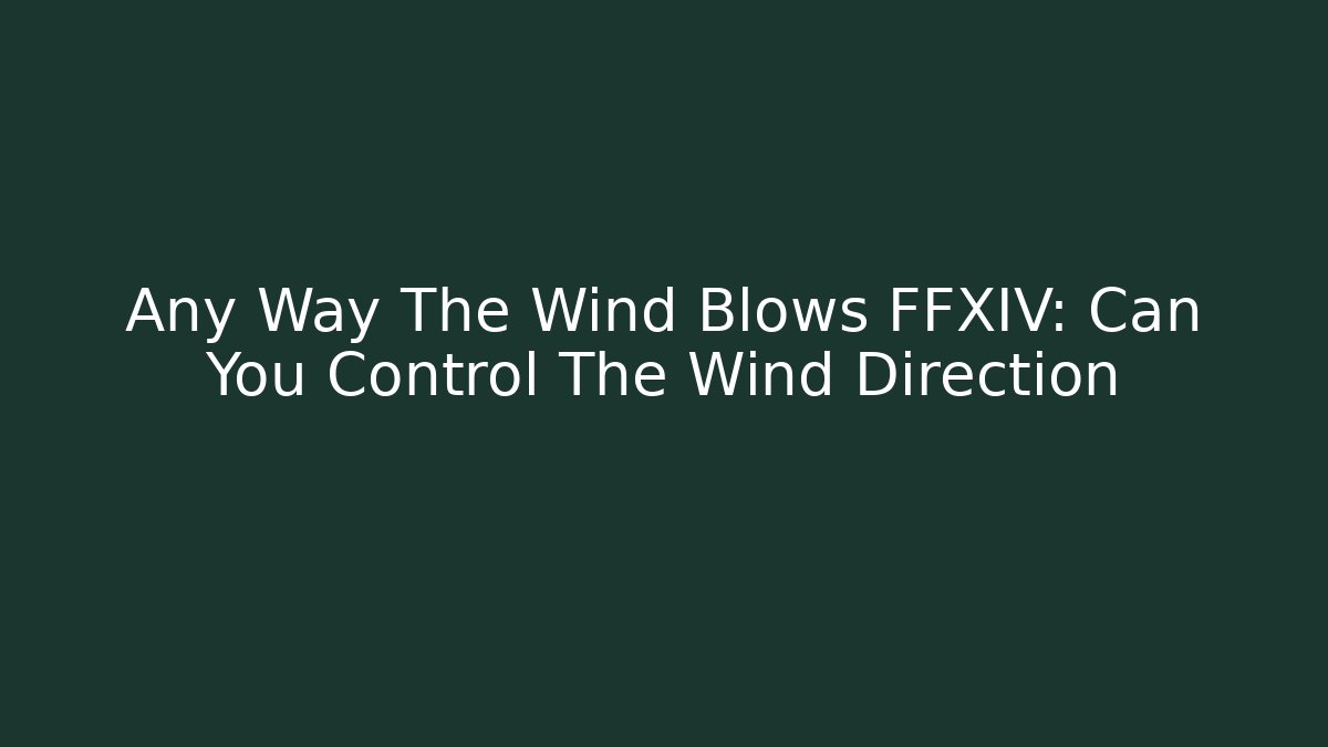 Any Way The Wind Blows FFXIV: Can You Control The Wind Direction