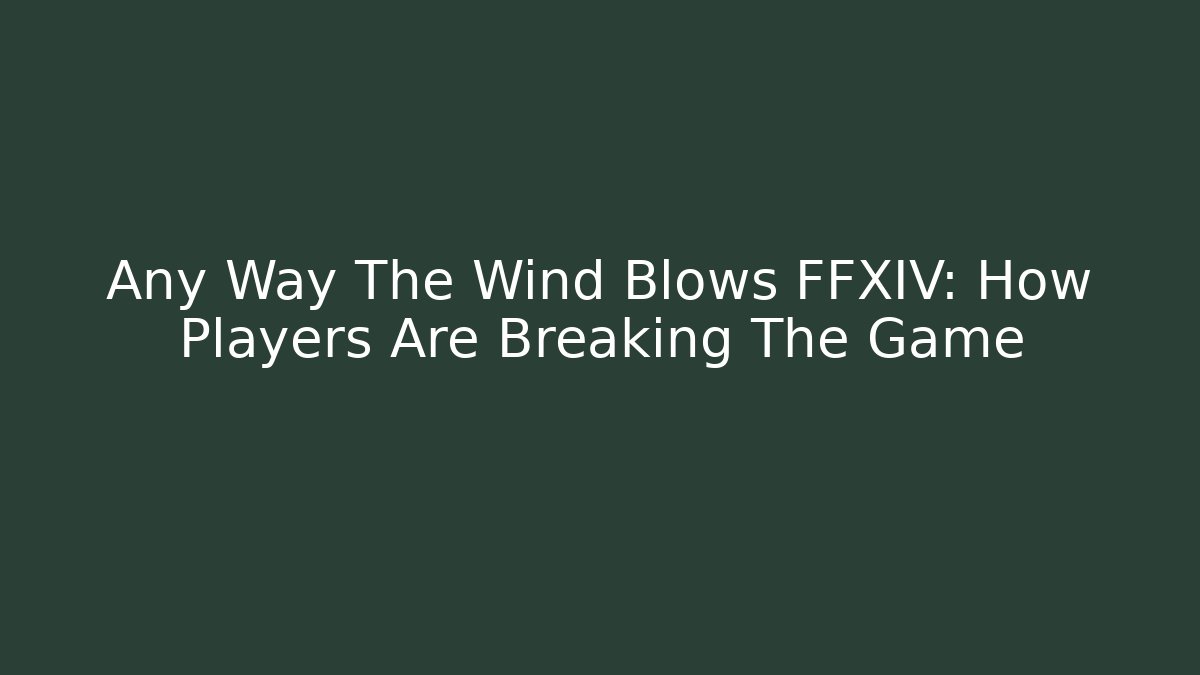 Any Way The Wind Blows FFXIV: How Players Are Breaking The Game