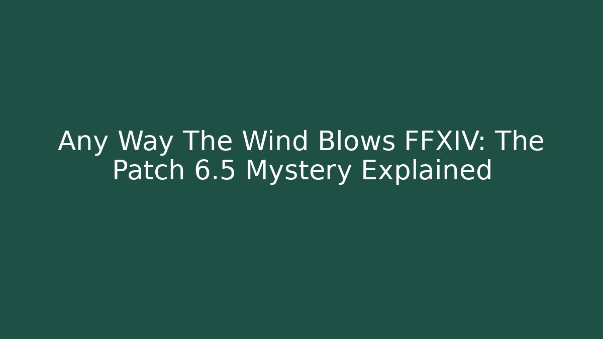 Any Way The Wind Blows FFXIV: The Patch 6.5 Mystery Explained