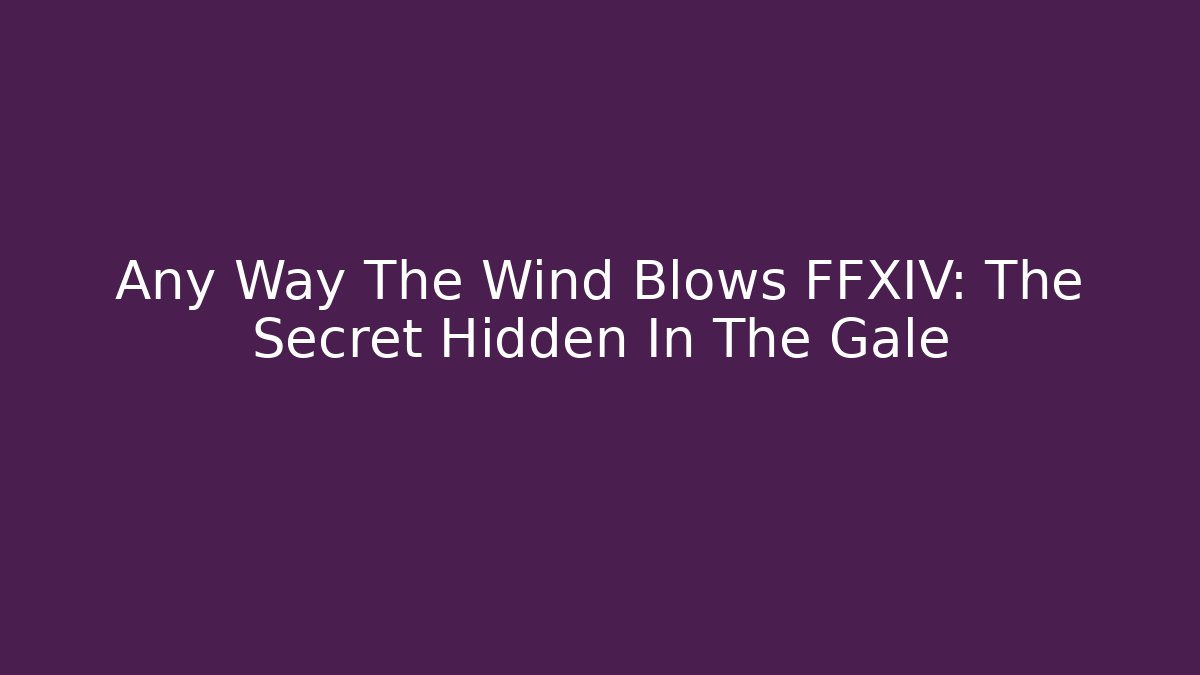 Any Way The Wind Blows FFXIV: The Secret Hidden In The Gale