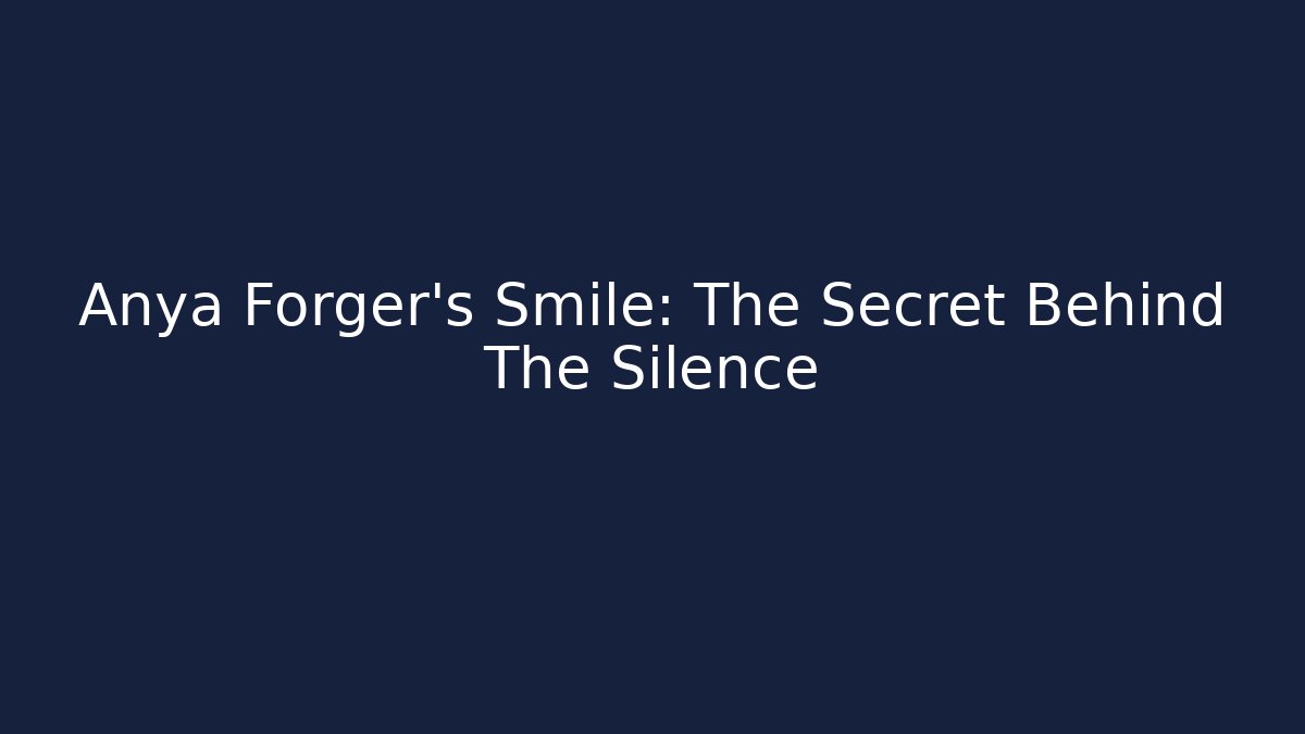 Anya Forger's Smile: The Secret Behind The Silence