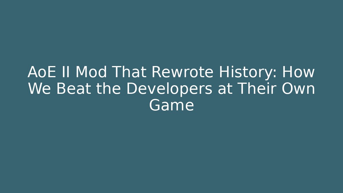 AoE II Mod That Rewrote History: How We Beat the Developers at Their Own Game