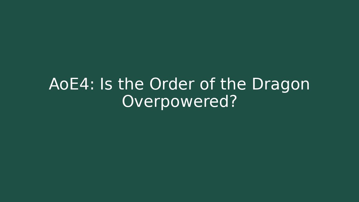 AoE4: Is the Order of the Dragon Overpowered?
