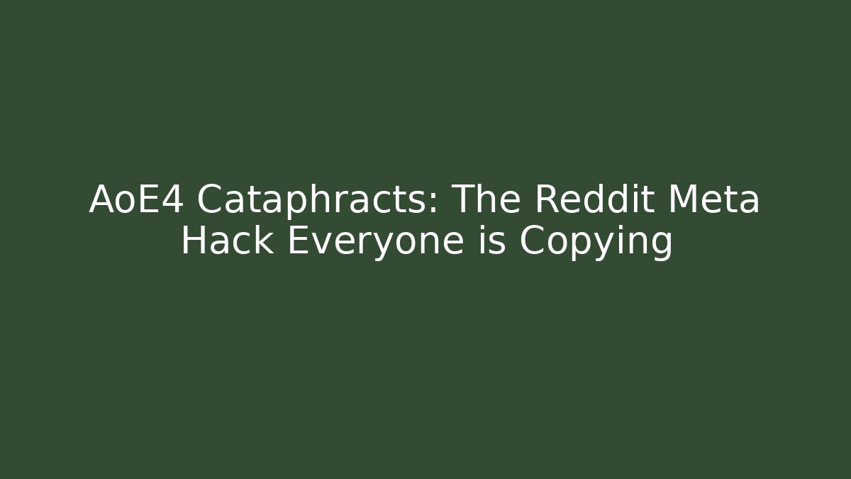 AoE4 Cataphracts: The Reddit Meta Hack Everyone is Copying