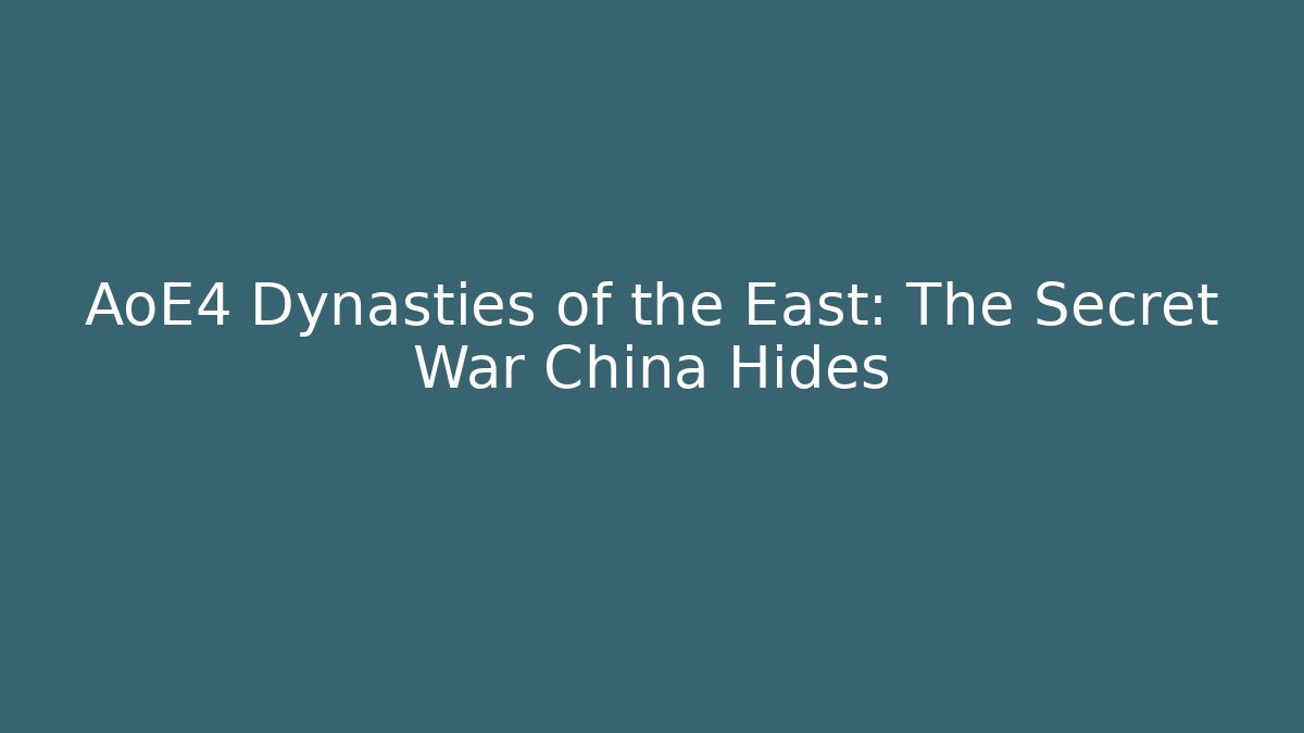 AoE4 Dynasties of the East: The Secret War China Hides
