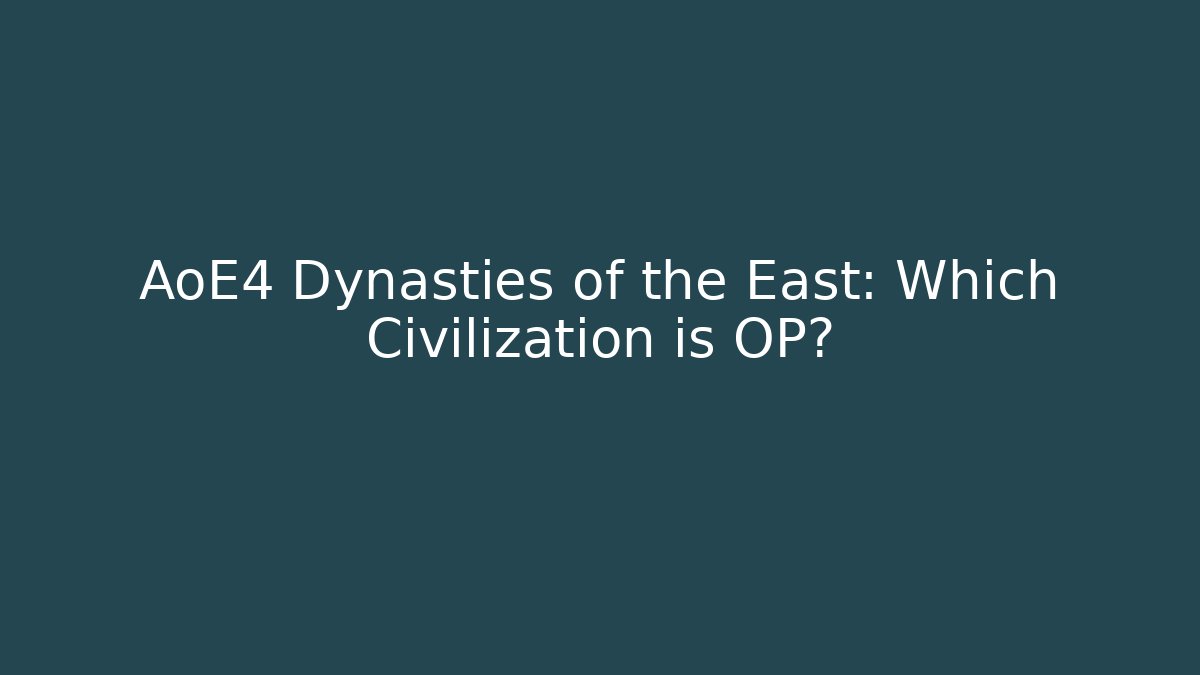 AoE4 Dynasties of the East: Which Civilization is OP?