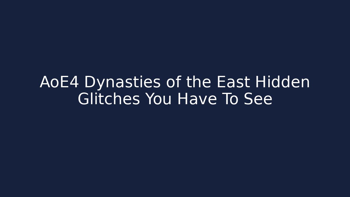 AoE4 Dynasties of the East Hidden Glitches You Have To See