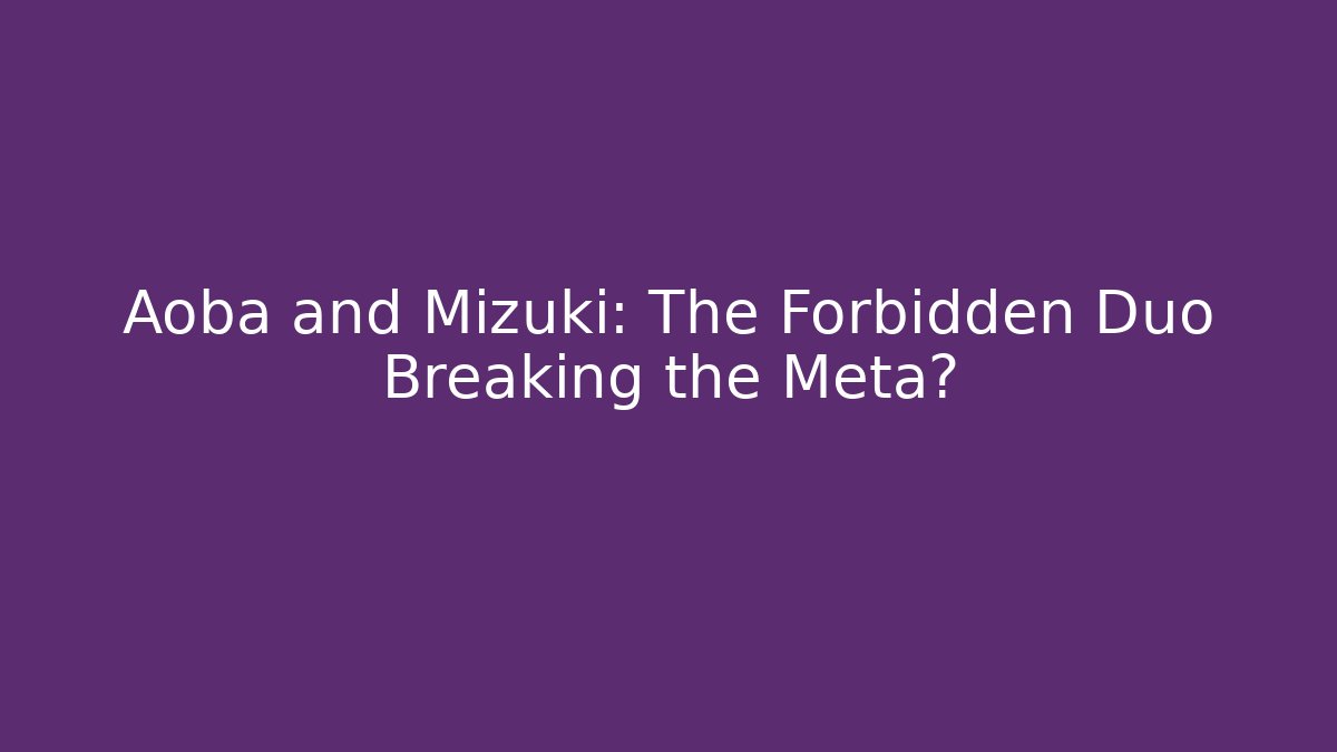 Aoba and Mizuki: The Forbidden Duo Breaking the Meta?
