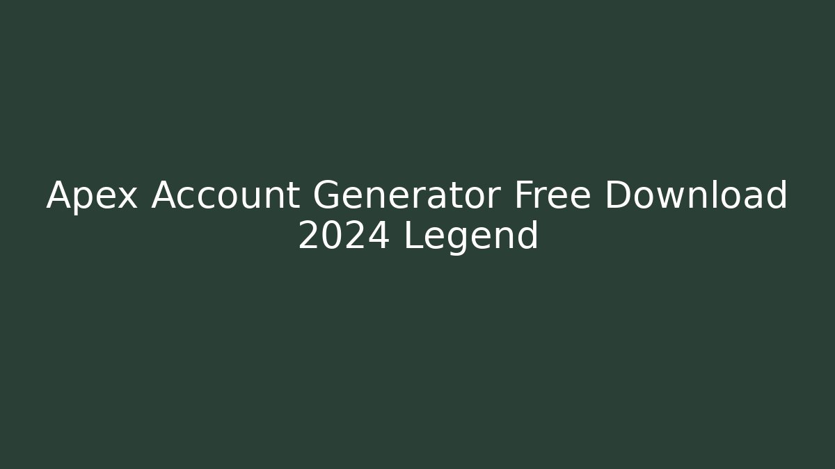 Apex Account Generator Free Download 2024 Legend