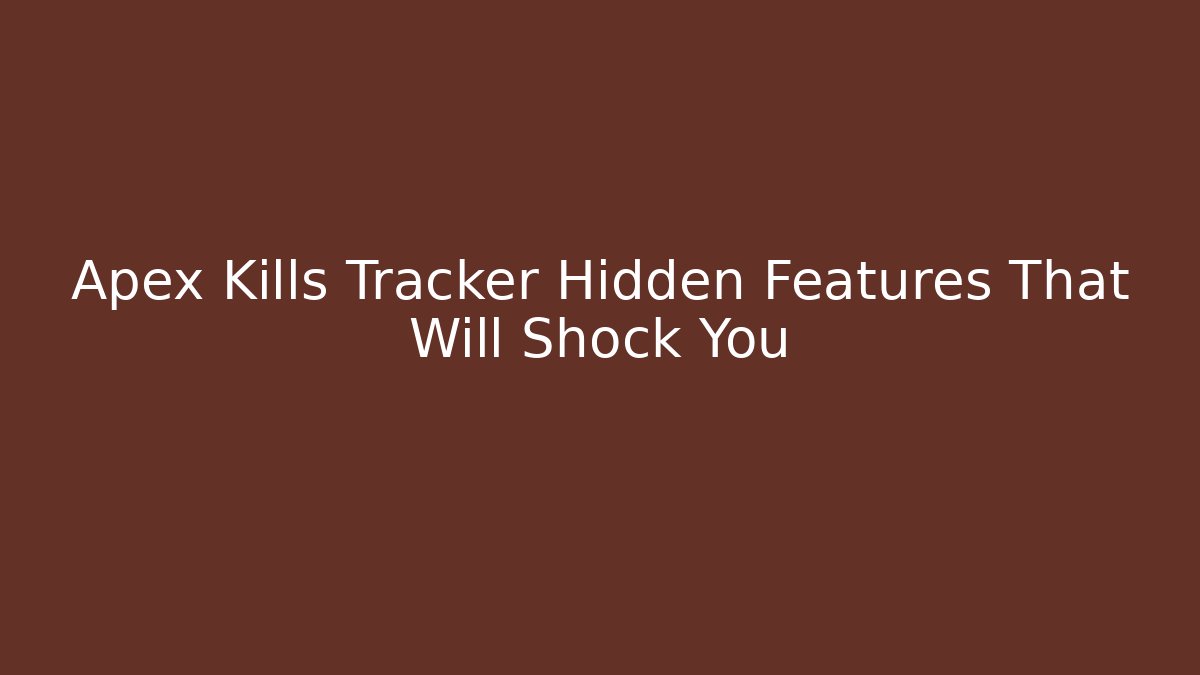 Apex Kills Tracker Hidden Features That Will Shock You - Create More Assets