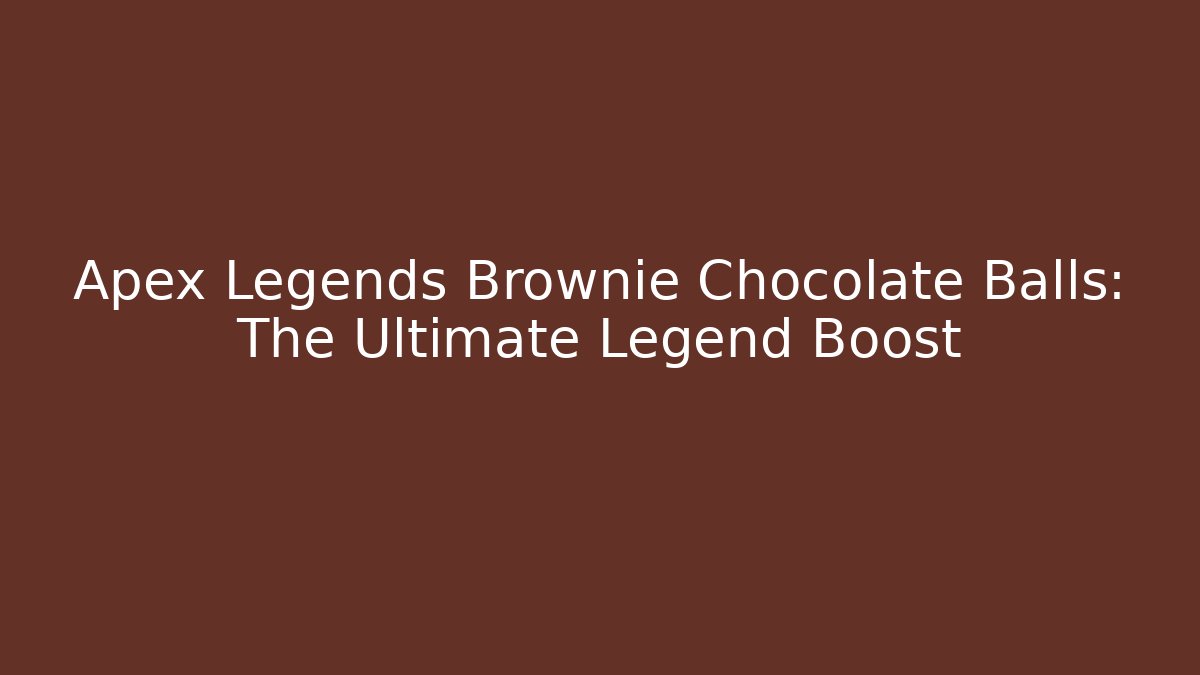 Apex Legends Brownie Chocolate Balls: The Ultimate Legend Boost