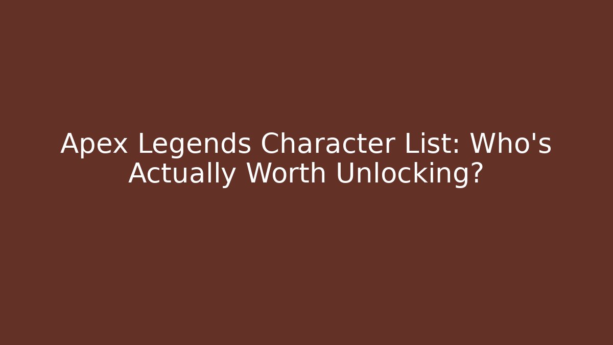 Apex Legends Character List: Who’s Actually Worth Unlocking?