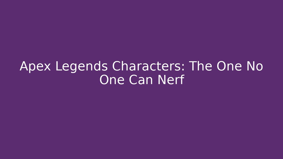 Apex Legends Characters: The One No One Can Nerf