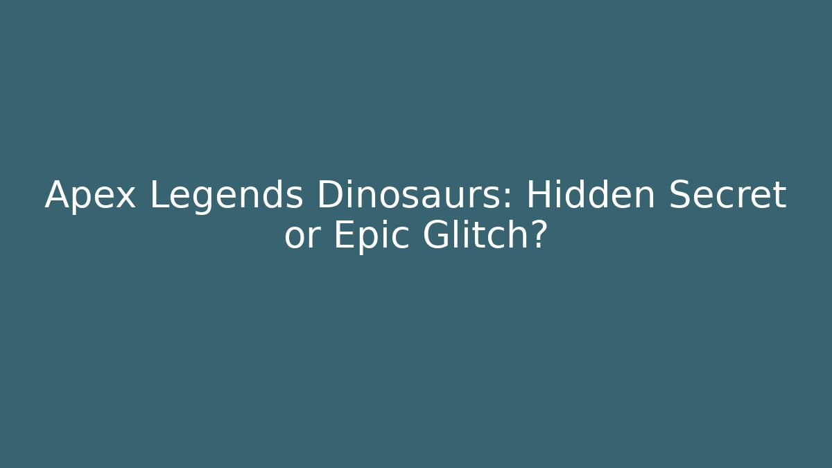 Apex Legends Dinosaurs: Hidden Secret or Epic Glitch? - Create More Assets