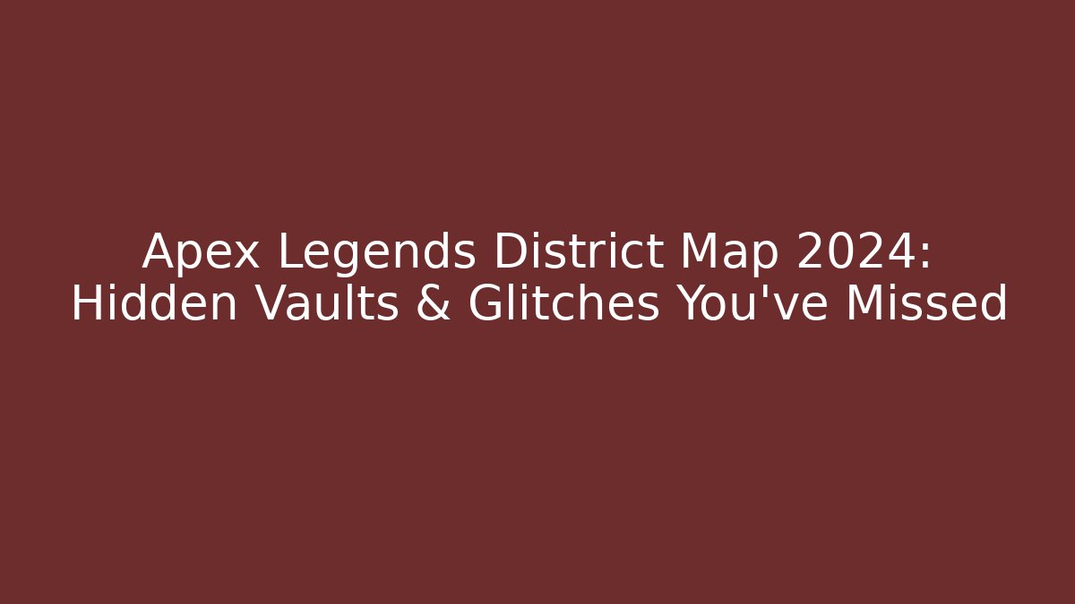 Apex Legends District Map 2024: Hidden Vaults & Glitches You've Missed