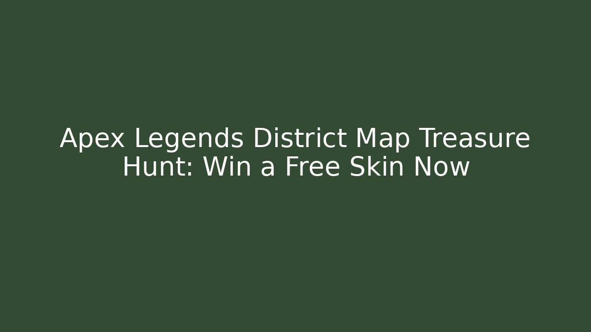 Apex Legends District Map Treasure Hunt: Win a Free Skin Now