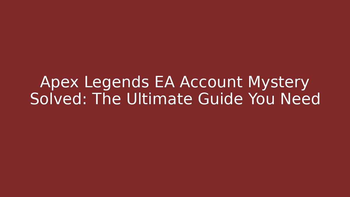 Apex Legends EA Account Mystery Solved: The Ultimate Guide You Need