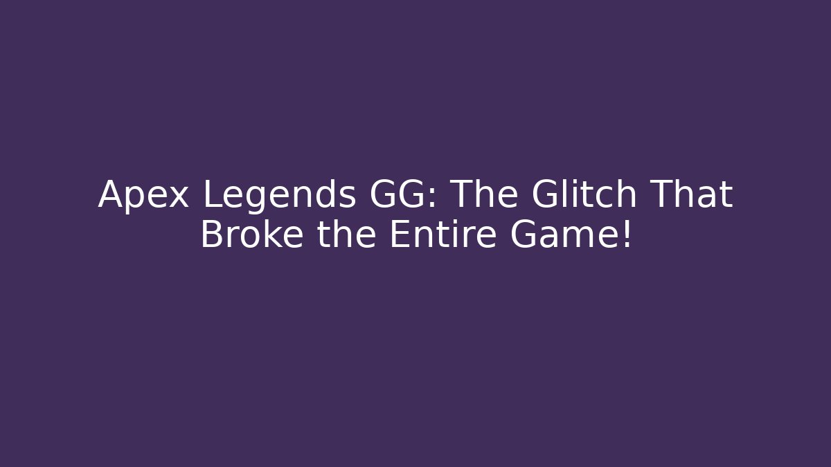Apex Legends GG: The Glitch That Broke the Entire Game!