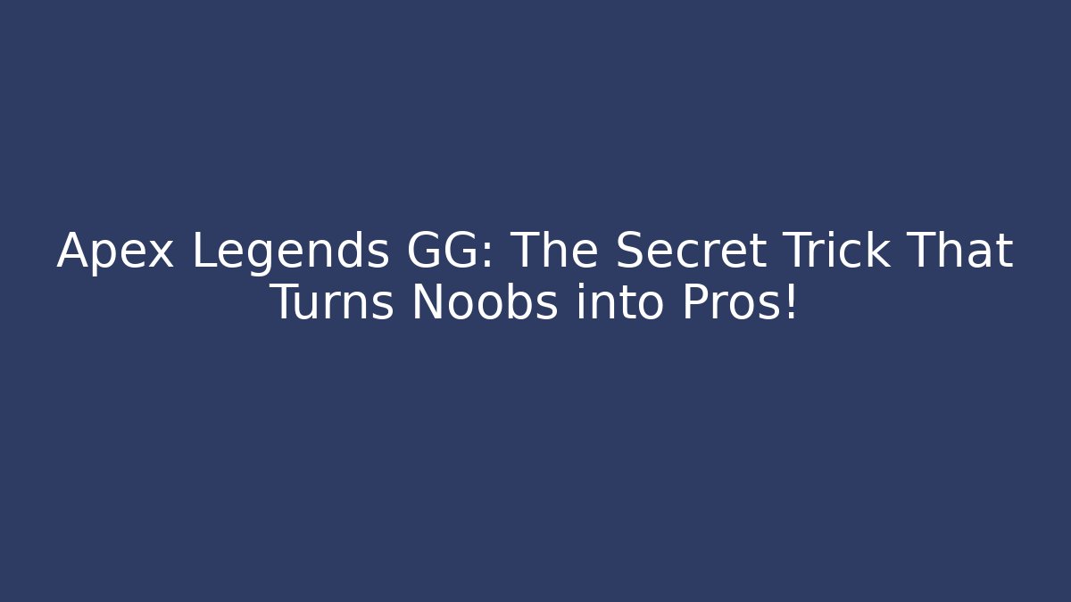 Apex Legends GG: The Secret Trick That Turns Noobs into Pros!