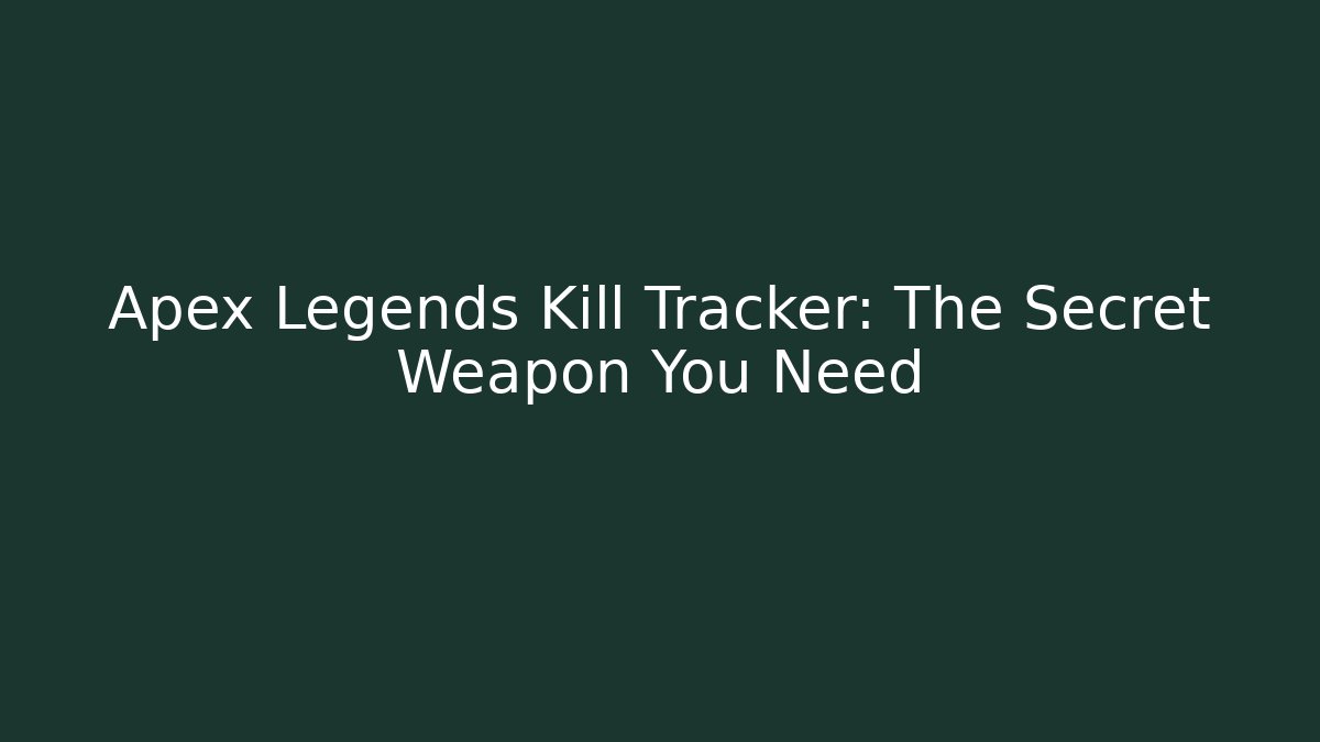 Apex Legends Kill Tracker: The Secret Weapon You Need - Create More Assets