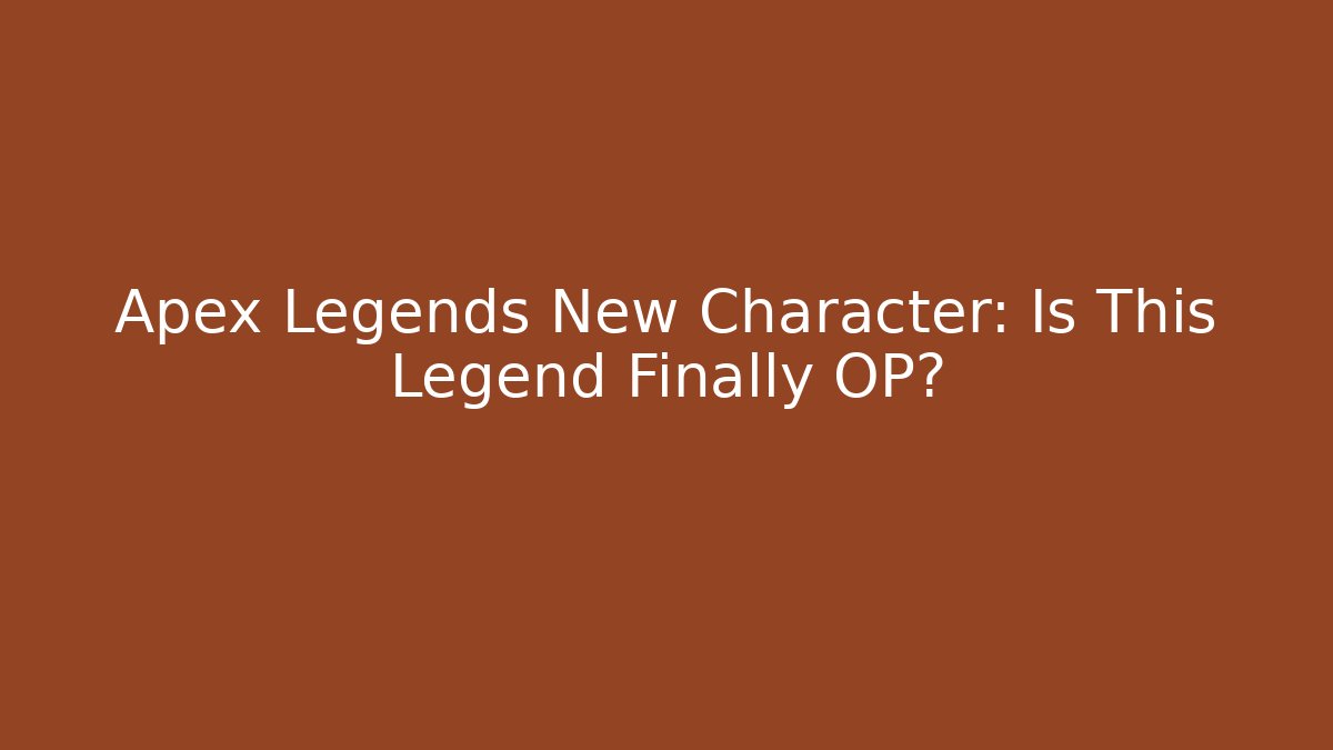 Apex Legends New Character: Is This Legend Finally OP?