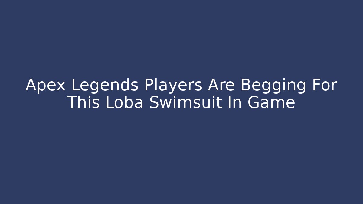 Apex Legends Players Are Begging For This Loba Swimsuit In Game