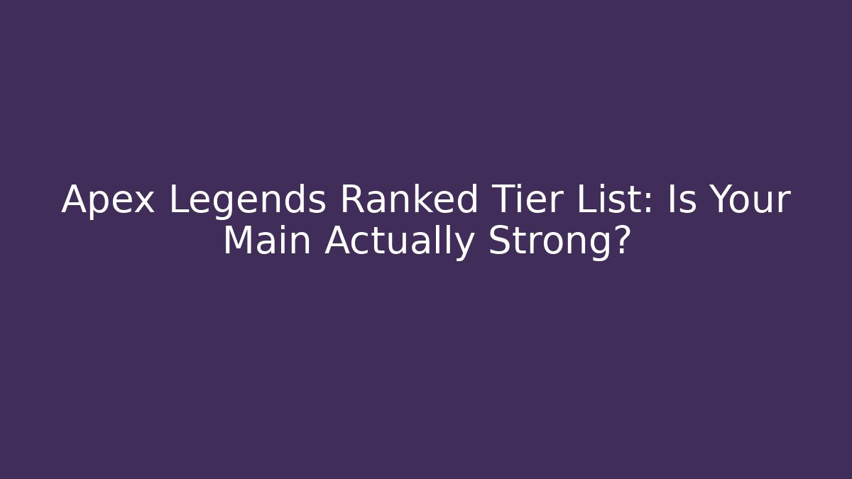 Apex Legends Ranked Tier List: Is Your Main Actually Strong? - Create More Assets