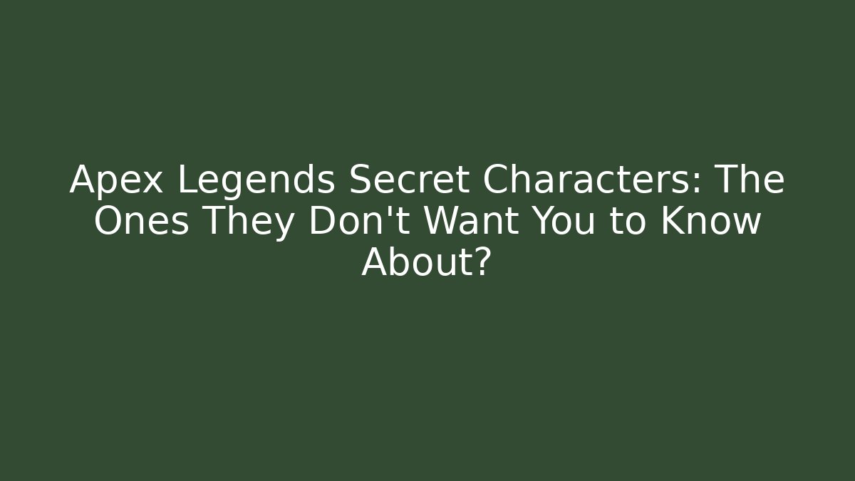 Apex Legends Secret Characters: The Ones They Don’t Want You to Know About?