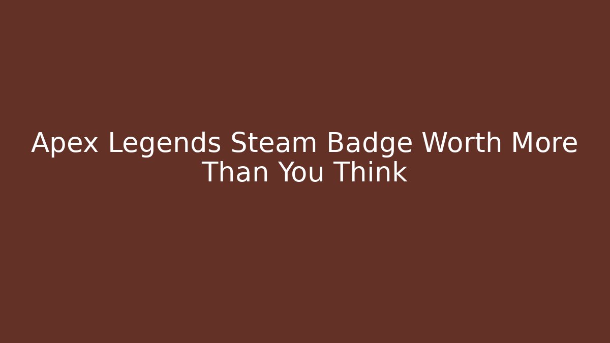 Apex Legends Steam Badge Worth More Than You Think - Create More Assets