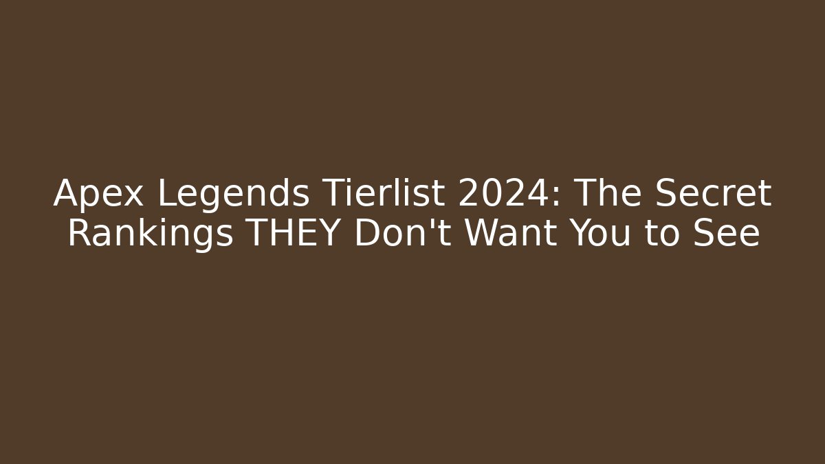 Apex Legends Tierlist 2024: The Secret Rankings THEY Don’t Want You to See