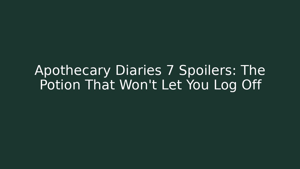 Apothecary Diaries 7 Spoilers: The Potion That Won't Let You Log Off